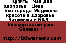 Купить : Чай для здоровья › Цена ­ 1 332 - Все города Медицина, красота и здоровье » Витамины и БАД   . Башкортостан респ.,Салават г.